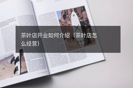 茶叶店开业如何介绍（茶叶店怎么经营）