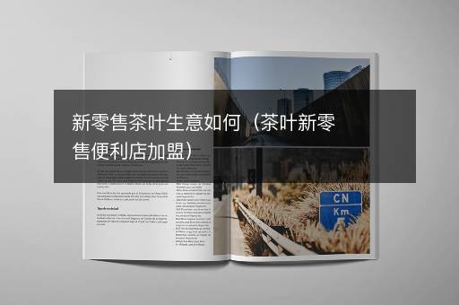 新零售茶叶生意如何（茶叶新零售便利店加盟）