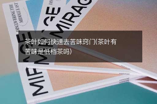 茶叶如何快速去苦味窍门(茶叶有苦味是低档茶吗)